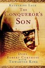 The Conqueror's Son Duke Robert Curthose Thwarted King