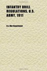 Infantry Drill Regulations Us Army 1911 With Text Corrections to February 12 1917 Changes No 18