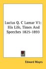Lucius Q C Lamar V1 His Life Times And Speeches 18251893