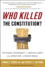 Who Killed the Constitution The Federal Government vs American Liberty from World War I to Barack Obama