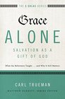 Grace Alone---Salvation as a Gift of God: What the Reformers Taught...and Why It Still Matters (The Five Solas Series)