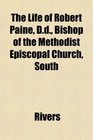 The Life of Robert Paine Dd Bishop of the Methodist Episcopal Church South