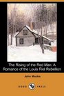 The Rising of the Red Man A Romance of the Louis Riel Rebellion