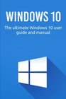 Windows 10 The ultimate Windows 10 user guide and manual