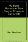 MY SISTER ROSEANNE TRUE STORY OF ROSEANNE BARR ARNOLD