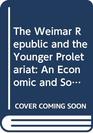 The Weimar Republic and the Younger Proletariat An Economic and Social Analysis