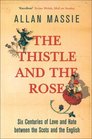 The Thistle and the Rose Six Centuries of Love and Hate Between the Scots and the English