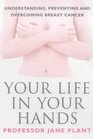 Your Life in Your Hands Understanding Preventing and Overcoming Breast Cancer