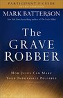 The Grave Robber Participant's Guide How Jesus Can Make Your Impossible Possible