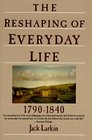 The Reshaping of Everyday Life : 1790-1840 (Everyday Life in America)