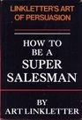 How to be a Super Salesman Linkletter's Art of Persuasion