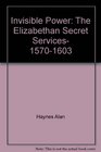 Invisible power The Elizabethan secret services 15701603