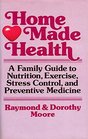Home Made Health A Family Guide to Nutrition Exercise Stress Control and Preventive Medicine