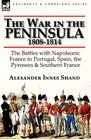 The War in the Peninsula 18081814 the Battles with Napoleonic France in Portugal Spain The Pyrenees  Southern France
