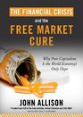 The Financial Crisis and the Free Market Cure Why Pure Capitalism Is the World Economy's Only Hope