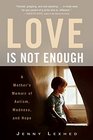 Love Is Not Enough A Mother's Memoir of Autism Madness and Hope