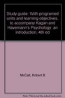 Study guide With programed units and learning objectives to accompany Kagan and Havemann's Psychology an introduction 4th ed