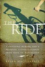 The Ride A Shocking Murder and a Bereaved Father's Journey from Rage to Redemption