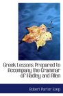 Greek Lessons Prepared to Accompany the Grammar of Hadley and Allen
