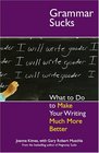 Grammar Sucks: What to Do to Make Your Writing Much More Better (...Sucks)