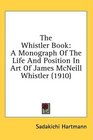 The Whistler Book A Monograph Of The Life And Position In Art Of James McNeill Whistler