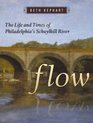 Flow The Life and Times of Philadelphia's Schuylkill River