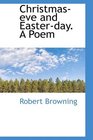 Christmaseve and Easterday A Poem