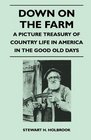 Down on the Farm  A Picture Treasury of Country Life in America in the Good Old Days