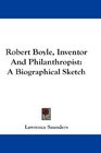 Robert Boyle Inventor And Philanthropist A Biographical Sketch