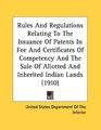 Rules And Regulations Relating To The Issuance Of Patents In Fee And Certificates Of Competency And The Sale Of Allotted And Inherited Indian Lands