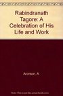 Rabindranath Tagore A Celebration of His Life and Work