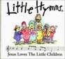 Little Hymns Jesus Loves the Little Children