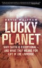 Lucky Planet Why Earth is Exceptional  and What that Means for Life in the Universe