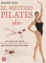 El metodo pilates plus / Jennifer Kries' Pilates Plus Method Una combinacion unica de yoga dance y pilates para la salud del cuerpo y de la mente / The  of Yoga Dance and Pilates