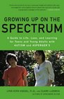 Growing Up on the Spectrum A Guide to Life Love and Learning for Teens and Young Adults with Autism and Asperger's