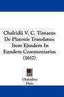 Chalcidii V C Timaeus De Platonis Translatus Item Ejusdem In Eundem Commentarius