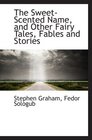 The SweetScented Name and Other Fairy Tales Fables and Stories