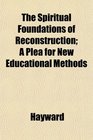 The Spiritual Foundations of Reconstruction A Plea for New Educational Methods