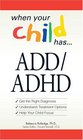 When Your Child Has     ADD/ADHD Bullets Get the Right Diagnosis Understand Treatment Options Help Your Child Focus