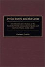 By the Sword and the Cross  The Historical Evolution of the Catholic World Monarchy in Spain and the New World 14921825