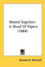 Bound Together A Sheaf Of Papers