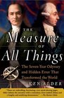 The Measure of All Things  The SevenYear Odyssey and Hidden Error That Transformed the World