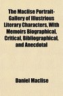 The Maclise PortraitGallery of Illustrious Literary Characters With Memoirs Biographical Critical Bibliographical and Anecdotal