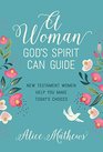 A Woman God's Spirit Can Guide New Testament Women Help You Make Todays Choices