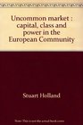 UNCOMMON MARKET CAPITAL CLASS AND POWER IN THE EUROPEAN COMMUNITY