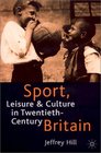 Sport Leisure and Culture in TwentiethCentury Britain