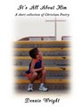 It's All About Him A short collection of Christian Poetry