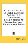 A Historical Account Of Useful Inventions And Scientific Discoveries Being A Manual Of Instructions And Entertainment