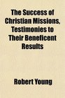 The Success of Christian Missions Testimonies to Their Beneficent Results