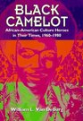 Black Camelot  AfricanAmerican Culture Heroes in Their Times 19601980